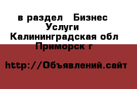  в раздел : Бизнес » Услуги . Калининградская обл.,Приморск г.